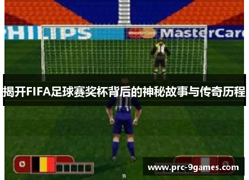 揭开FIFA足球赛奖杯背后的神秘故事与传奇历程