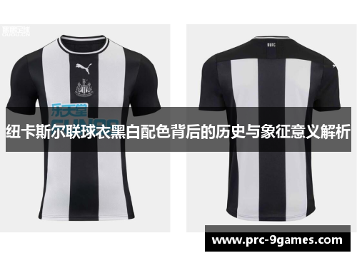 纽卡斯尔联球衣黑白配色背后的历史与象征意义解析