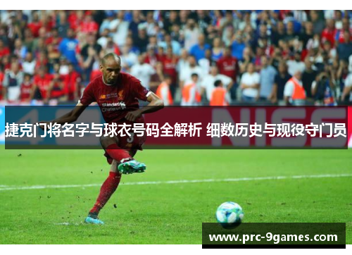 捷克门将名字与球衣号码全解析 细数历史与现役守门员