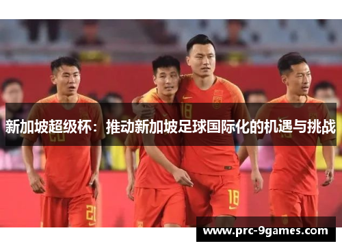 新加坡超级杯：推动新加坡足球国际化的机遇与挑战