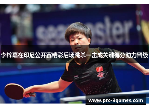 李梓嘉在印尼公开赛精彩后场跳杀一击成关键得分助力晋级