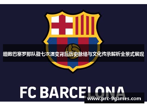 细数巴塞罗那队徽七次演变背后历史脉络与文化传承解析全景式展现 细数巴塞罗那队徽七次演变背后历史脉络与文化传承解析全景式展现