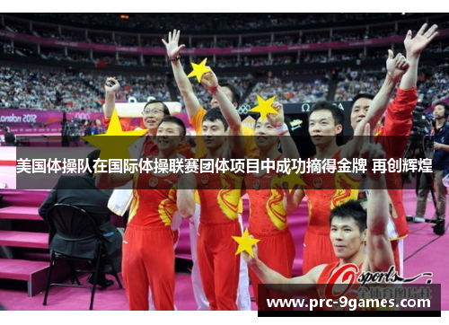 美国体操队在国际体操联赛团体项目中成功摘得金牌 再创辉煌