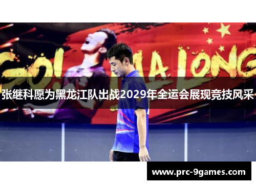 张继科愿为黑龙江队出战2029年全运会展现竞技风采