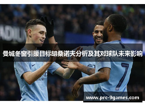 曼城冬窗引援目标胡桑诺夫分析及其对球队未来影响