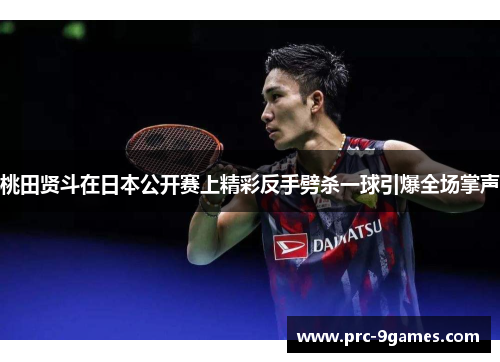 桃田贤斗在日本公开赛上精彩反手劈杀一球引爆全场掌声