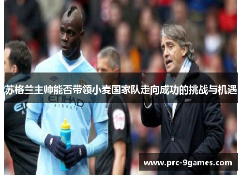 苏格兰主帅能否带领小麦国家队走向成功的挑战与机遇 苏格兰主帅能否带领小麦国家队走向成功的挑战与机遇