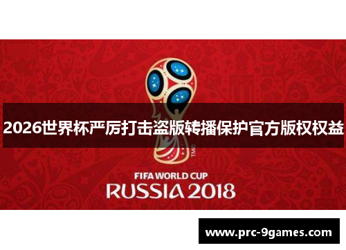 2026世界杯严厉打击盗版转播保护官方版权权益 2026世界杯严厉打击盗版转播保护官方版权权益